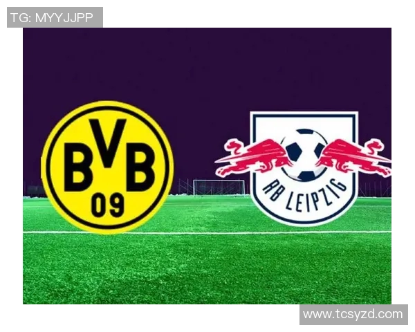 多特蒙德与莱比锡红牛对决谁将赢得胜利分析与预测 多特蒙德与莱比锡红牛对决谁将赢得胜利分析与预测