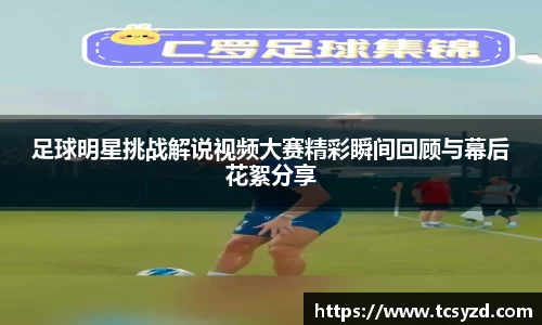 足球明星挑战解说视频大赛精彩瞬间回顾与幕后花絮分享