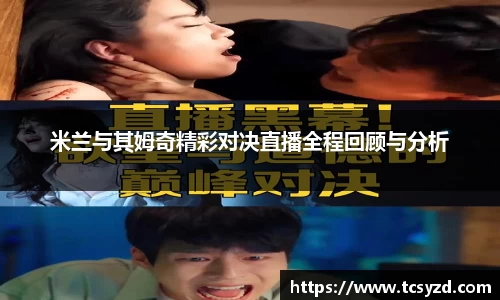 米兰与其姆奇精彩对决直播全程回顾与分析