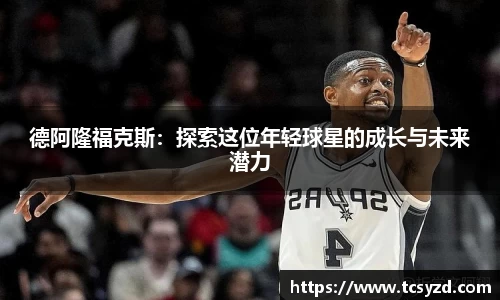 德阿隆福克斯:探索这位年轻球星的成长与未来潜力