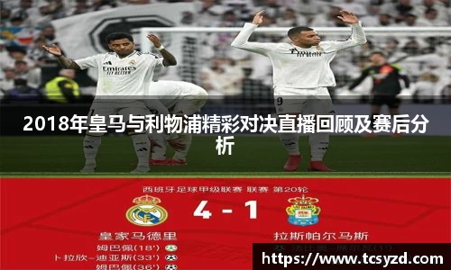 2018年皇马与利物浦精彩对决直播回顾及赛后分析